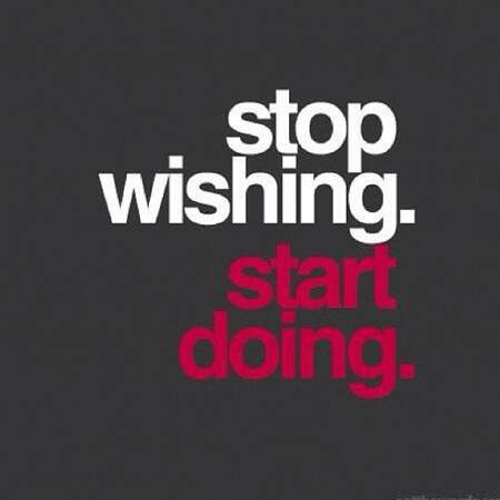 ''Arrêtez de souhaiter, commencez à faire.''
