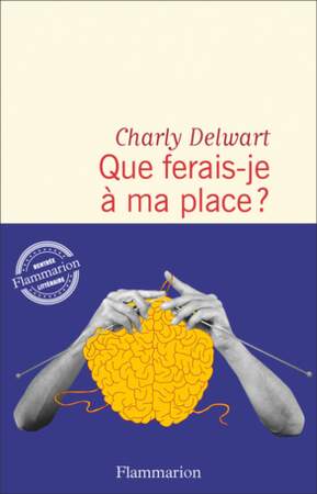 Que ferais-je à ma place, Charly Delwart, Flammarion